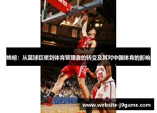 姚明：从篮球巨星到体育管理者的转变及其对中国体育的影响