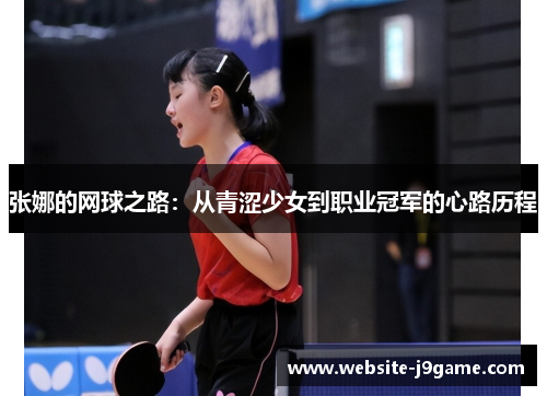张娜的网球之路：从青涩少女到职业冠军的心路历程