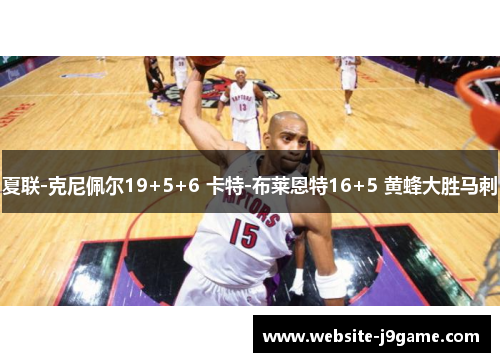 夏联-克尼佩尔19+5+6 卡特-布莱恩特16+5 黄蜂大胜马刺