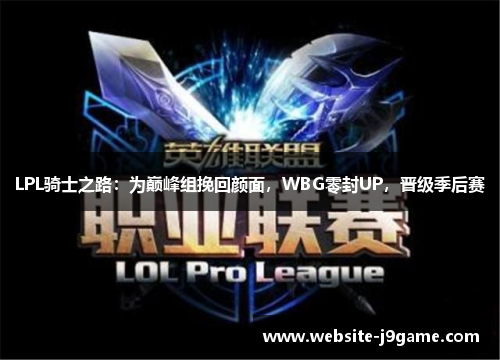 LPL骑士之路：为巅峰组挽回颜面，WBG零封UP，晋级季后赛